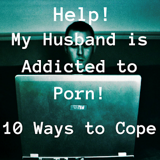 HELP! My Husband is Addicted to Porn! 10 Ways to Cope